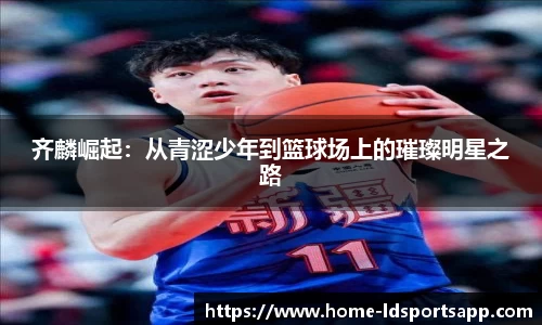 齐麟崛起：从青涩少年到篮球场上的璀璨明星之路