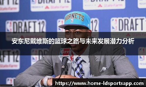 安东尼戴维斯的篮球之路与未来发展潜力分析